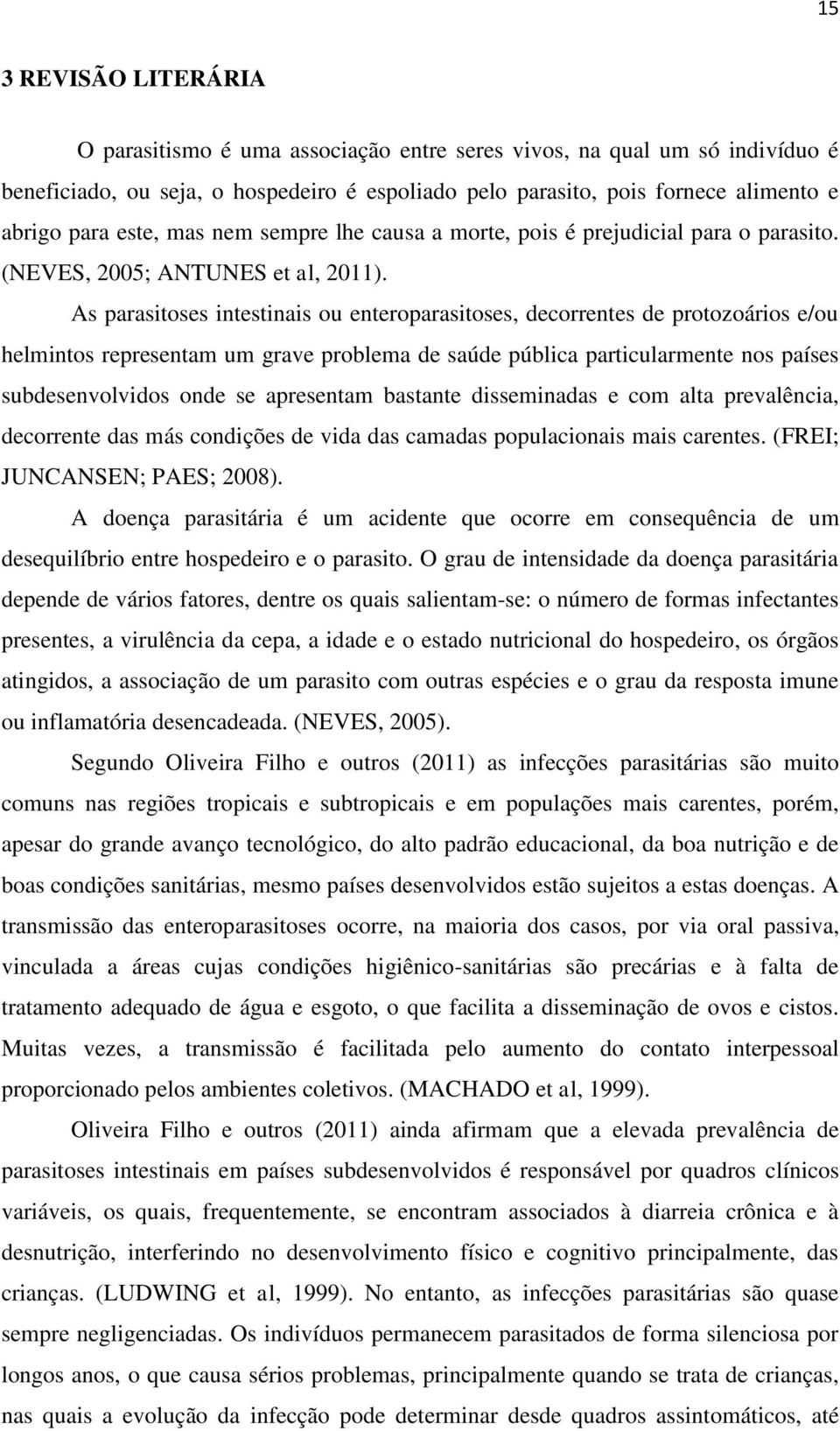 As parasitoses intestinais ou enteroparasitoses, decorrentes de protozoários e/ou helmintos representam um grave problema de saúde pública particularmente nos países subdesenvolvidos onde se