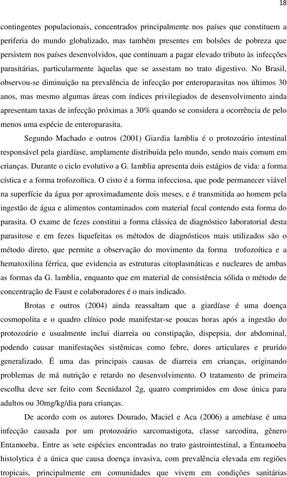 No Brasil, observou-se diminuição na prevalência de infecção por enteroparasitas nos últimos 30 anos, mas mesmo algumas áreas com índices privilegiados de desenvolvimento ainda apresentam taxas de