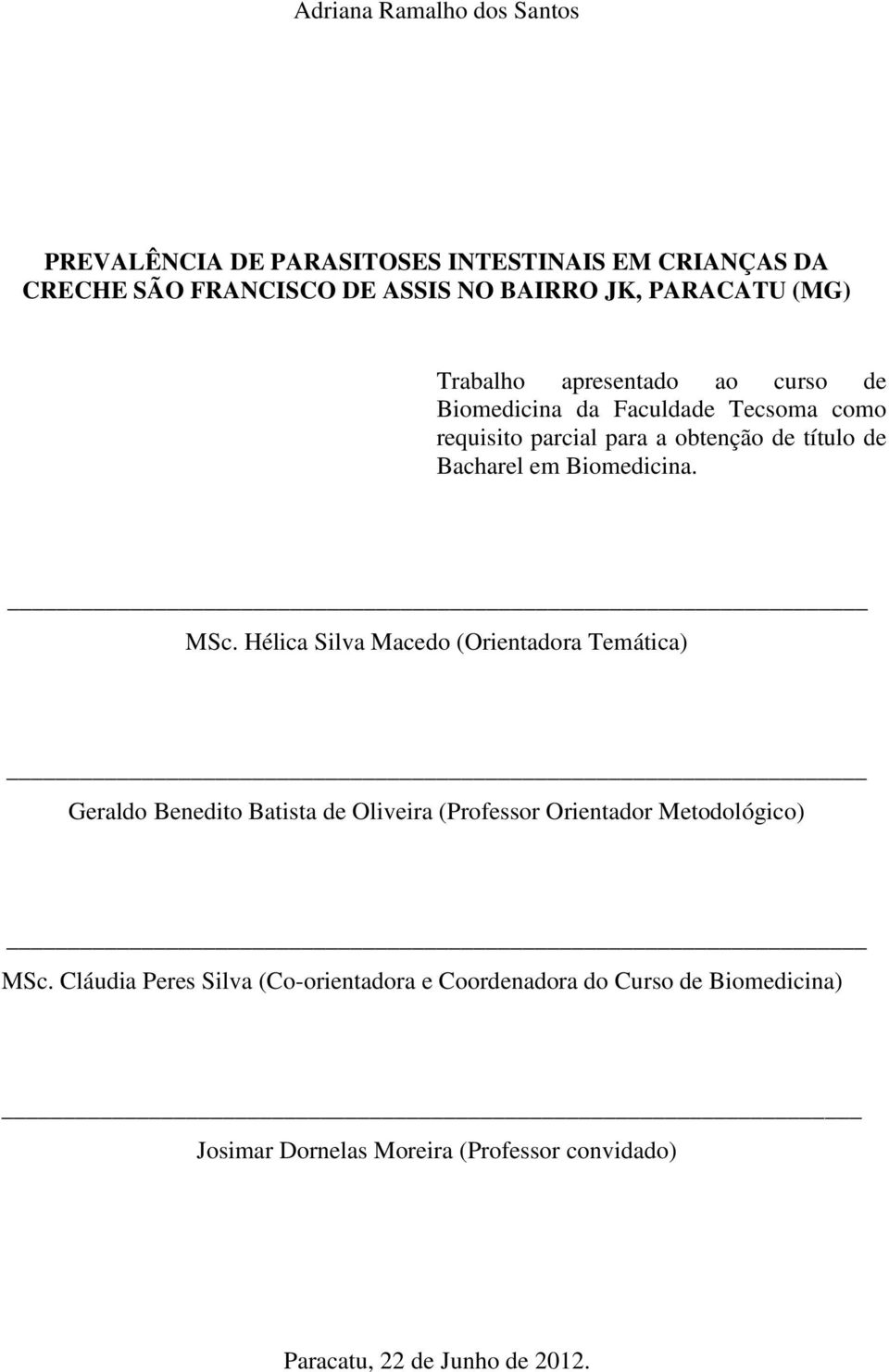 Biomedicina. MSc. Hélica Silva Macedo (Orientadora Temática) Geraldo Benedito Batista de Oliveira (Professor Orientador Metodológico) MSc.