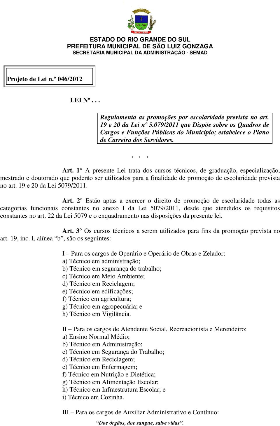 1 A presente Lei trata dos cursos técnicos, de graduação, especialização, mestrado e doutorado que poderão ser utilizados para a finalidade de promoção de escolaridade prevista no art.