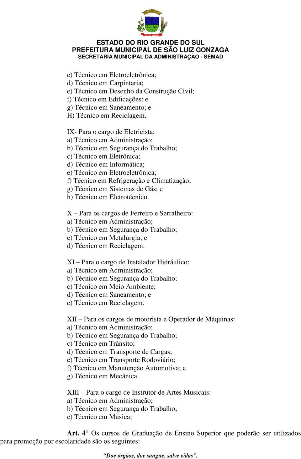 Técnico em Eletrotécnico. X Para os cargos de Ferreiro e Serralheiro: c) Técnico em Metalurgia; e d) Técnico em Reciclagem.