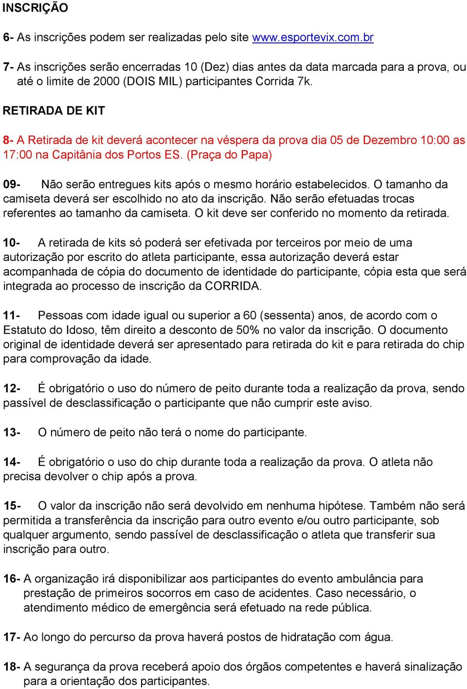 RETIRADA DE KIT 8- A Retirada de kit deverá acontecer na véspera da prova dia 05 de Dezembro 10:00 as 17:00 na Capitânia dos Portos ES.