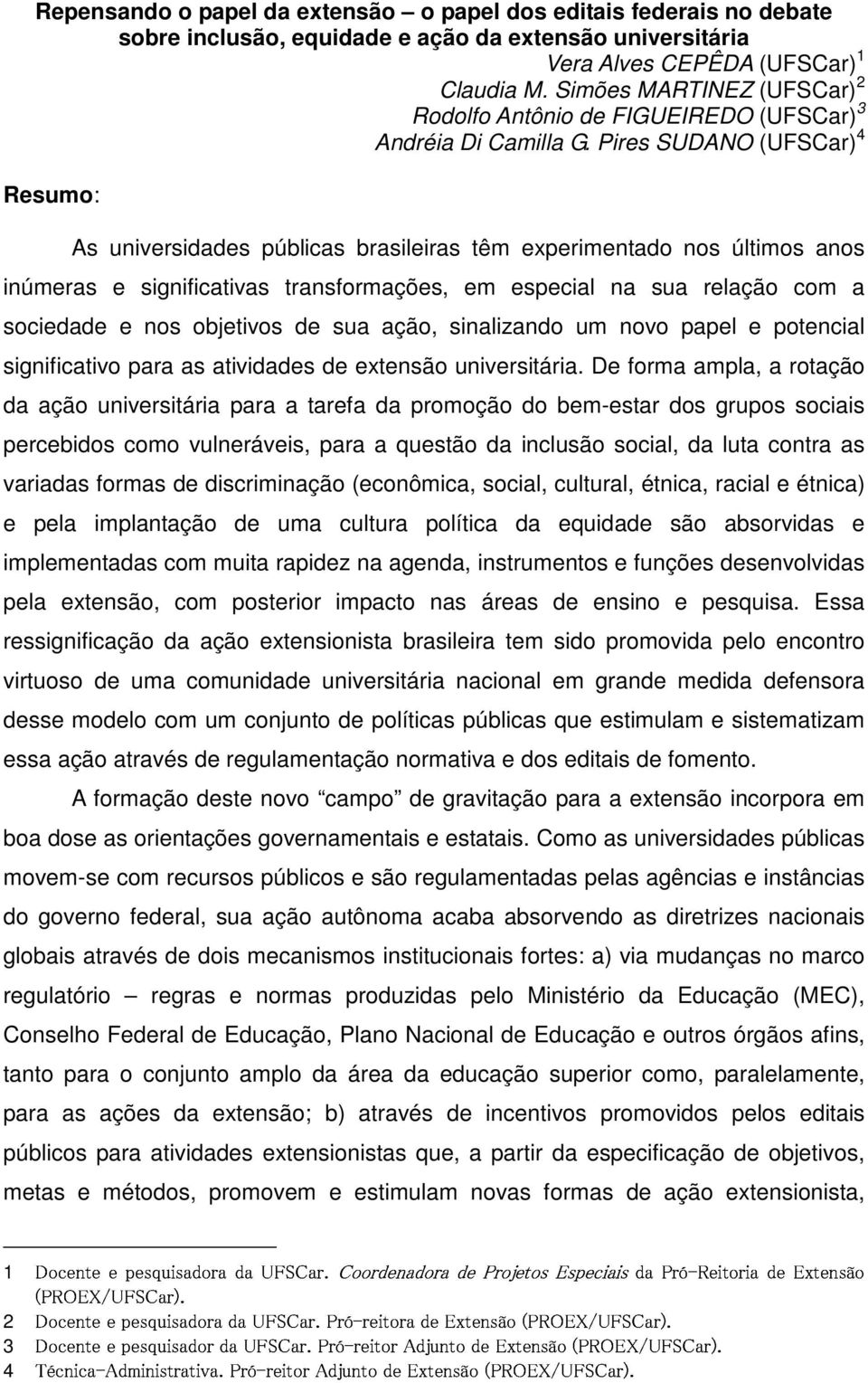 Pires SUDANO (UFSCar) 4 Resumo: As universidades públicas brasileiras têm experimentado nos últimos anos inúmeras e significativas transformações, em especial na sua relação com a sociedade e nos