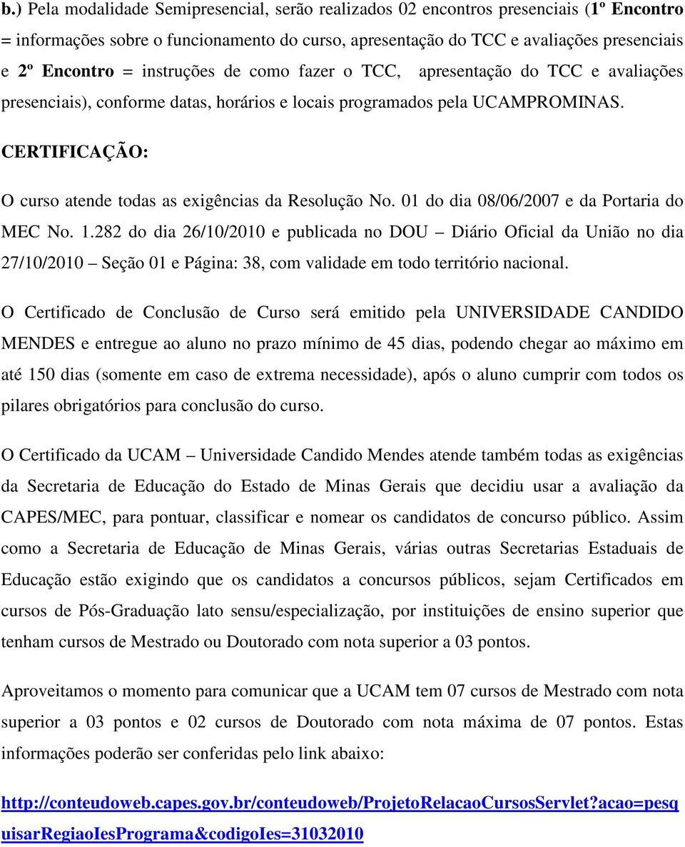 CERTIFICAÇÃO: O curso atende todas as exigências da Resolução No. 01 do dia 08/06/2007 e da Portaria do MEC No. 1.