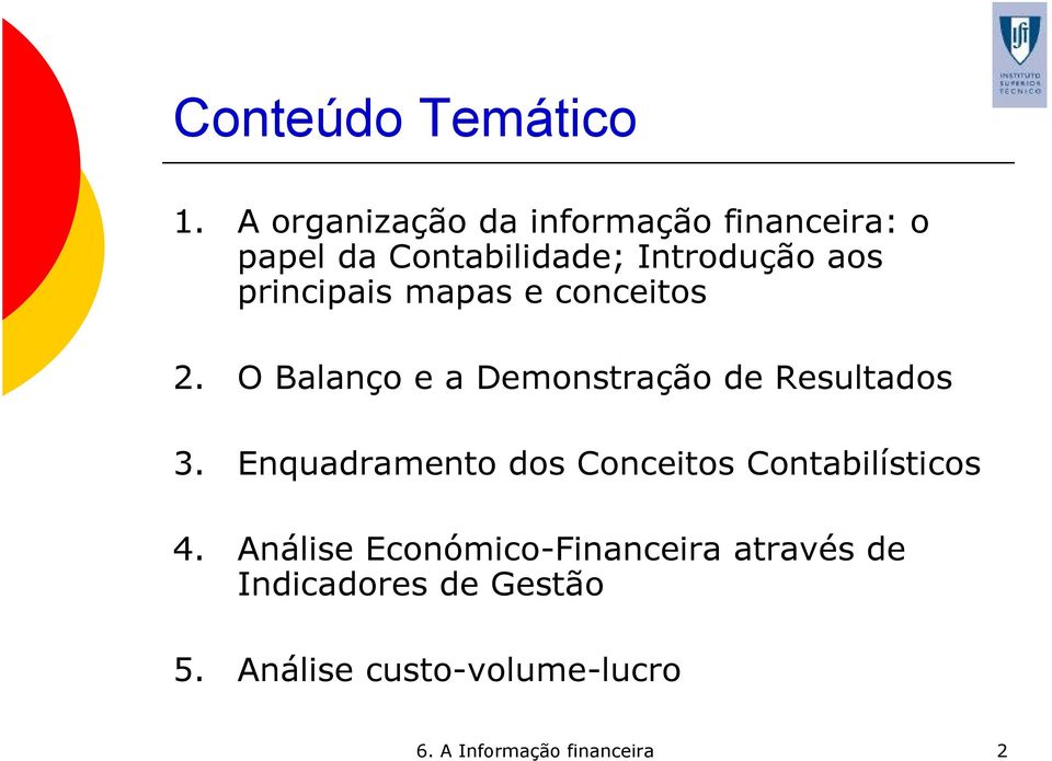 principais mapas e conceitos 2. O Balanço e a Demonstração de Resultados 3.