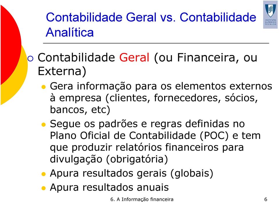 externos à empresa (clientes, fornecedores, sócios, bancos, etc) Segue os padrões e regras definidas no