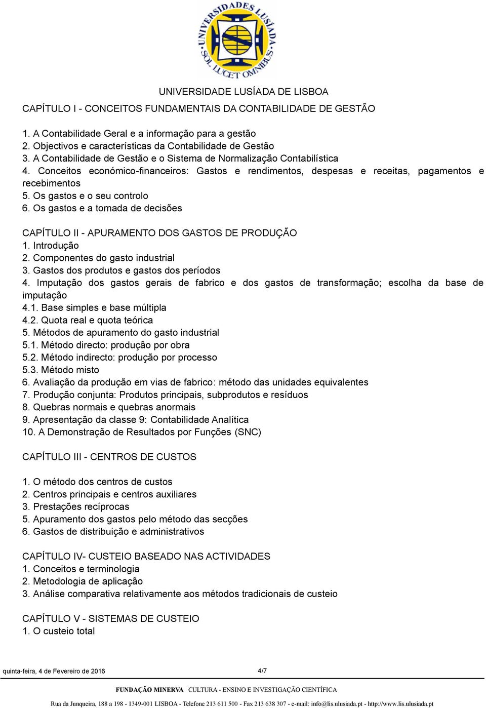 Os gastos e o seu controlo 6. Os gastos e a tomada de decisões CAPÍTULO II - APURAMENTO DOS GASTOS DE PRODUÇÃO 1. Introdução 2. Componentes do gasto industrial 3.