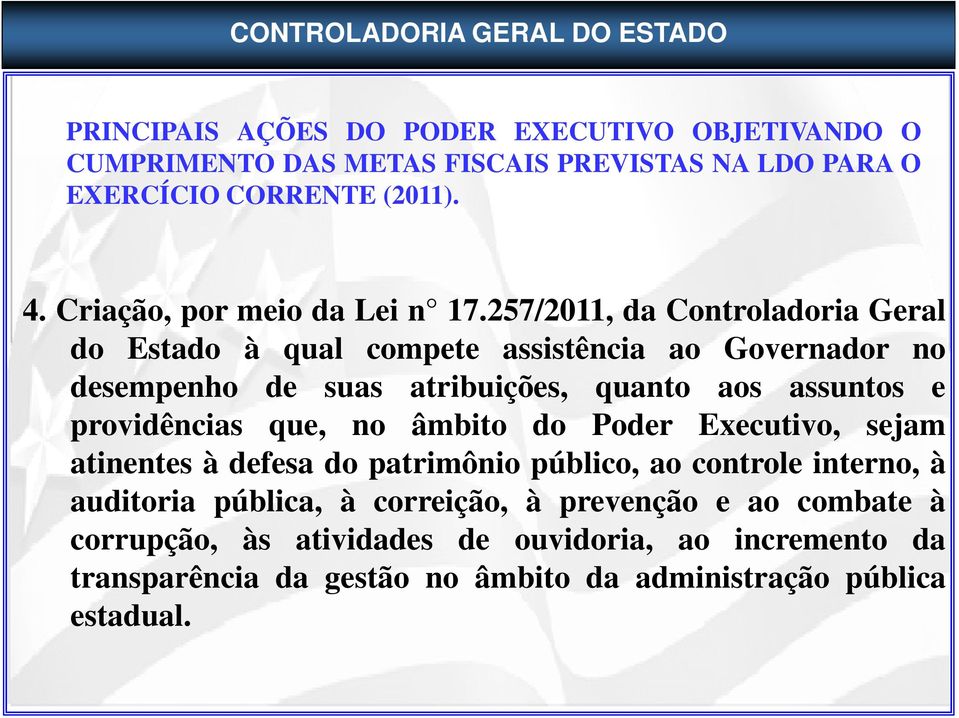 257/2011, da Controladoria Geral do Estado à qual compete assistência ao Governador no desempenho de suas atribuições, quanto aos assuntos e