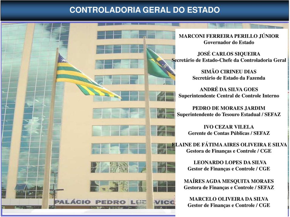 CEZAR VILELA Gerente de Contas Públicas / SEFAZ ELAINE DE FÁTIMA AIRES OLIVEIRA E SILVA Gestora de Finanças e Controle / CGE LEONARDO LOPES DA SILVA Gestor