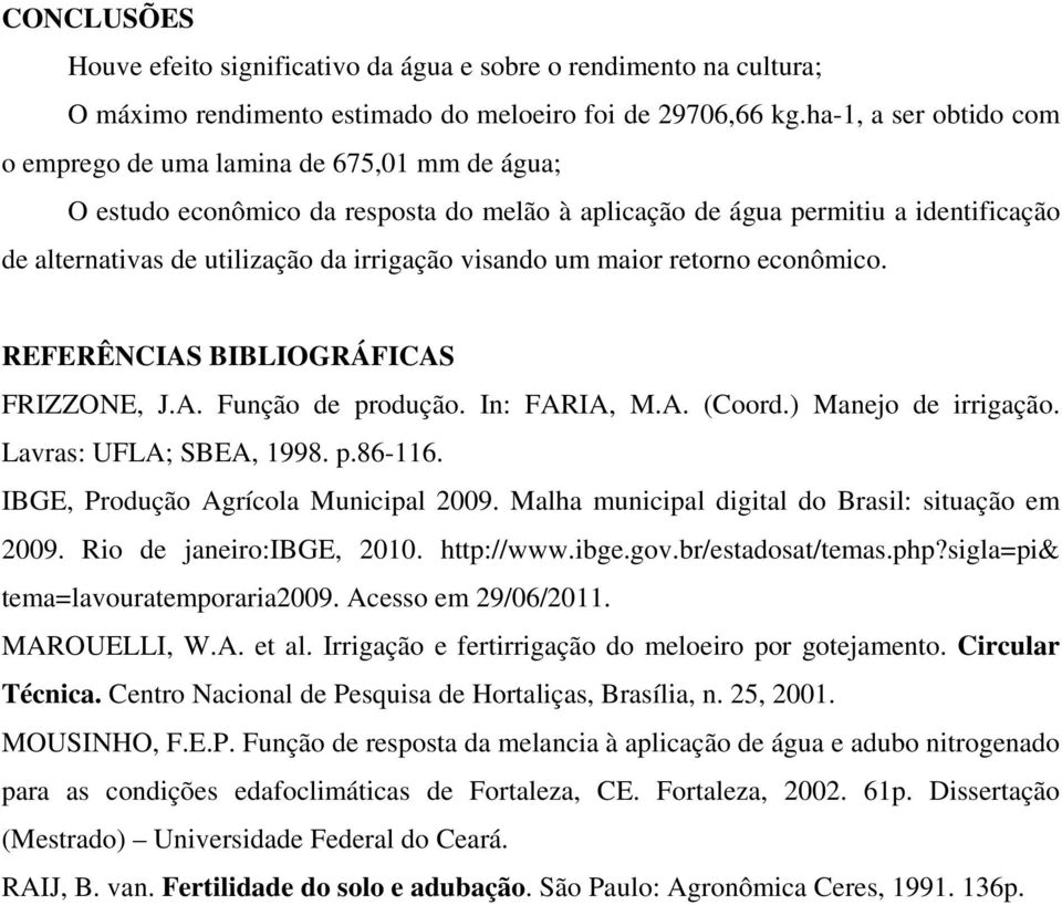 visando um maior retorno econômico. REFERÊNCIAS BIBLIOGRÁFICAS FRIZZONE, J.A. Função de produção. In: FARIA, M.A. (Coord.) Manejo de irrigação. Lavras: UFLA; SBEA, 1998. p.86-116.