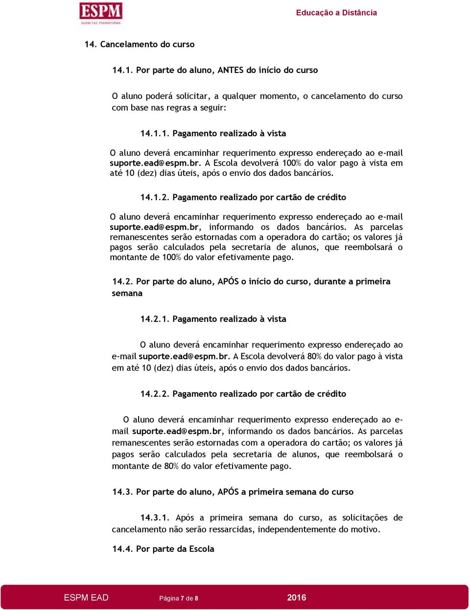 Pagamento realizado por cartão de crédito O aluno deverá encaminhar requerimento expresso endereçado ao e-mail suporte.ead@espm.br, informando os dados bancários.