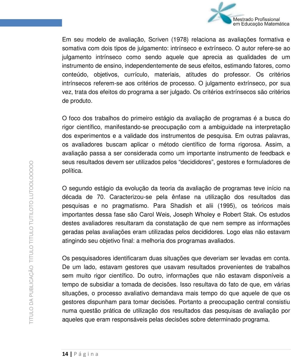 atitudes d prfessr. Os critéris intrínsecs referem-se as critéris de prcess. O julgament extrínsec, pr sua vez, trata ds efeits d prgrama a ser julgad. Os critéris extrínsecs sã critéris de prdut.