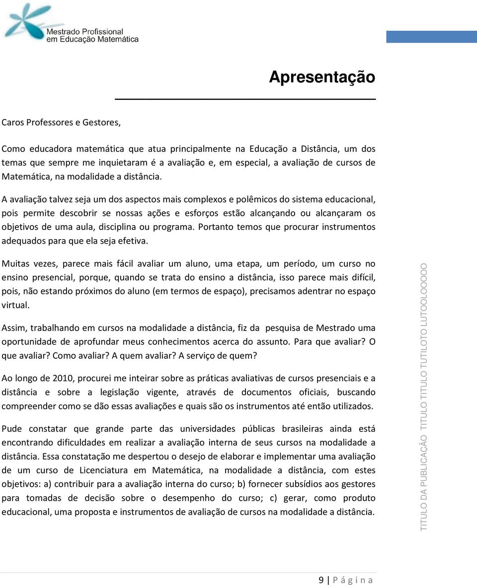 A avaliaçã talvez seja um ds aspects mais cmplexs e plêmics d sistema educacinal, pis permite descbrir se nssas ações e esfrçs estã alcançand u alcançaram s bjetivs de uma aula, disciplina u prgrama.