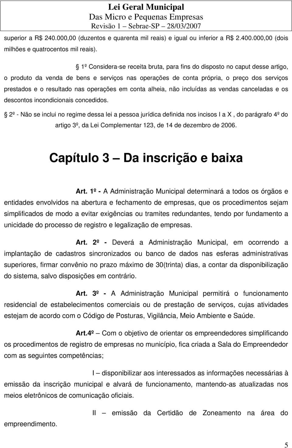 operações em conta alheia, não incluídas as vendas canceladas e os descontos incondicionais concedidos.