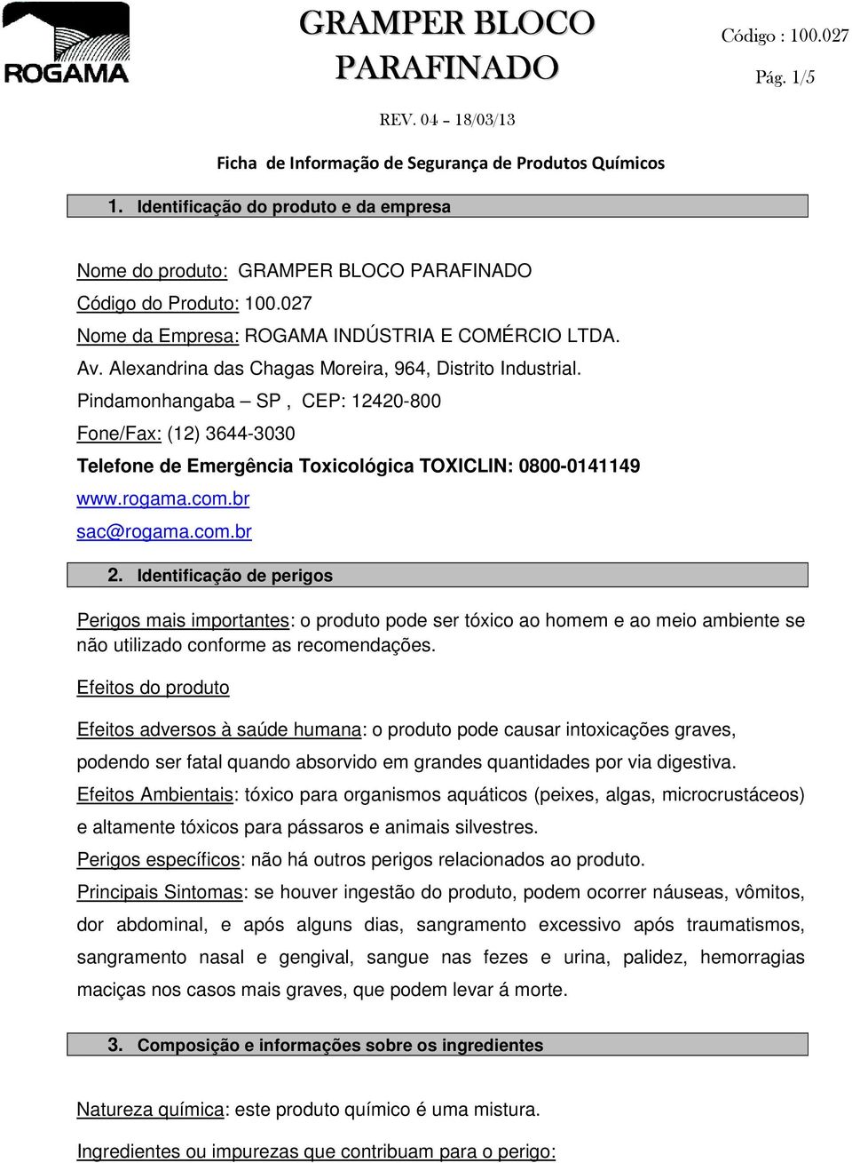 Pindamonhangaba SP, CEP: 12420-800 Fone/Fax: (12) 3644-3030 Telefone de Emergência Toxicológica TOXICLIN: 0800-0141149 www.rogama.com.br sac@rogama.com.br 2.