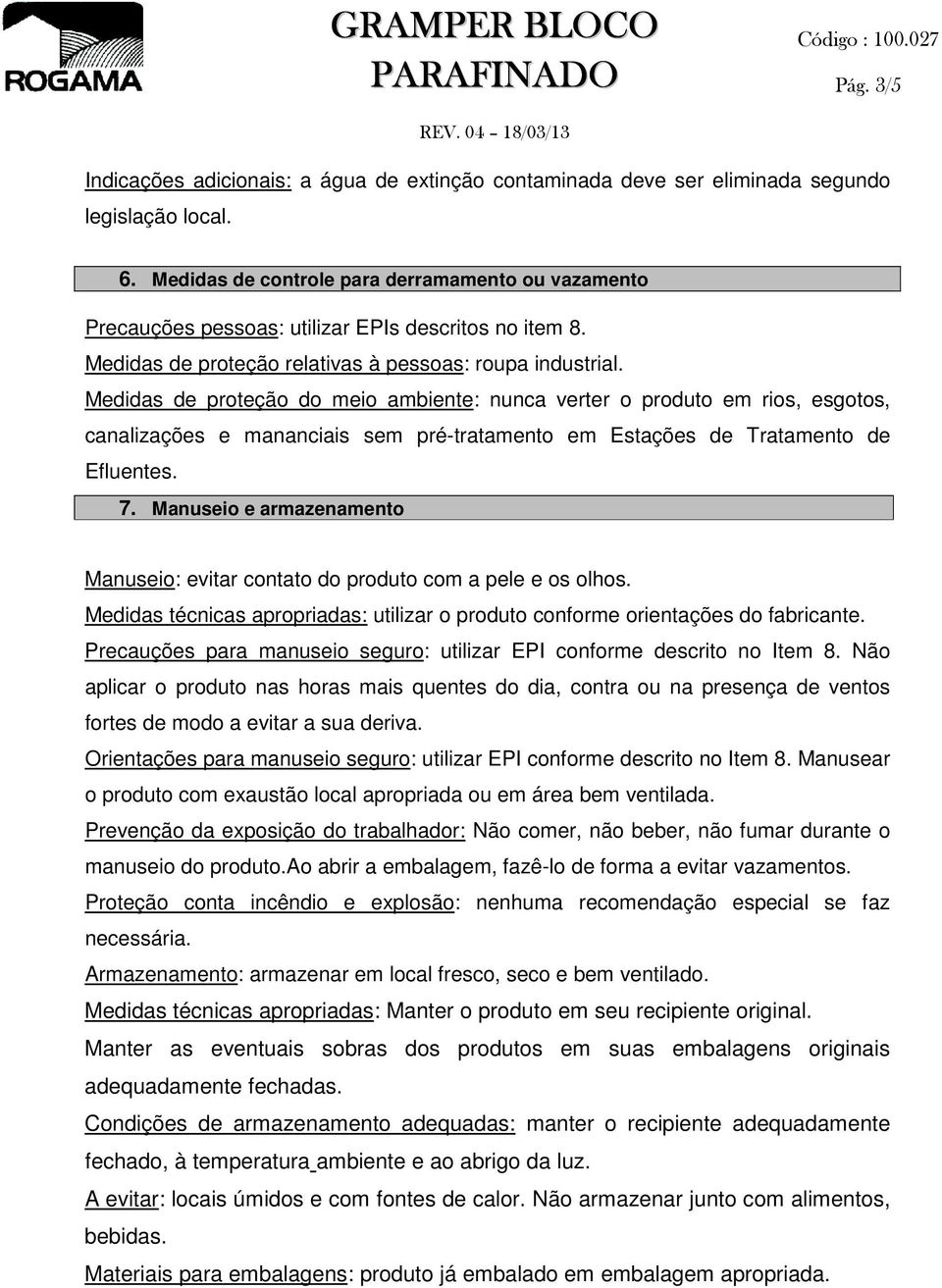 Medidas de proteção do meio ambiente: nunca verter o produto em rios, esgotos, canalizações e mananciais sem pré-tratamento em Estações de Tratamento de Efluentes. 7.