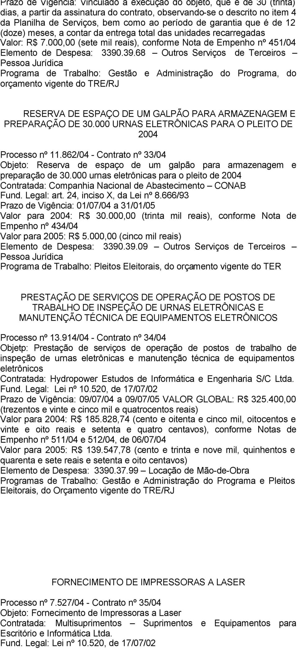 .39.68 Outros Serviços de Terceiros orçamento vigente do TRE/RJ RESERVA DE ESPAÇO DE UM GALPÃO PARA ARMAZENAGEM E PREPARAÇÃO DE 30.000 URNAS ELETRÔNICAS PARA O PLEITO DE 2004 Processo nº 11.