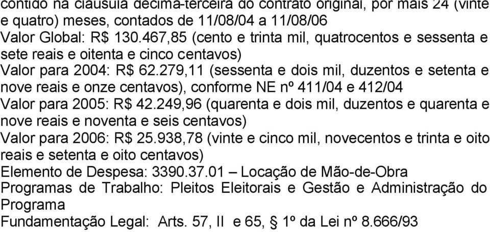 279,11 (sessenta e dois mil, duzentos e setenta e nove reais e onze centavos), conforme NE nº 411/04 e 412/04 Valor para 2005: R$ 42.