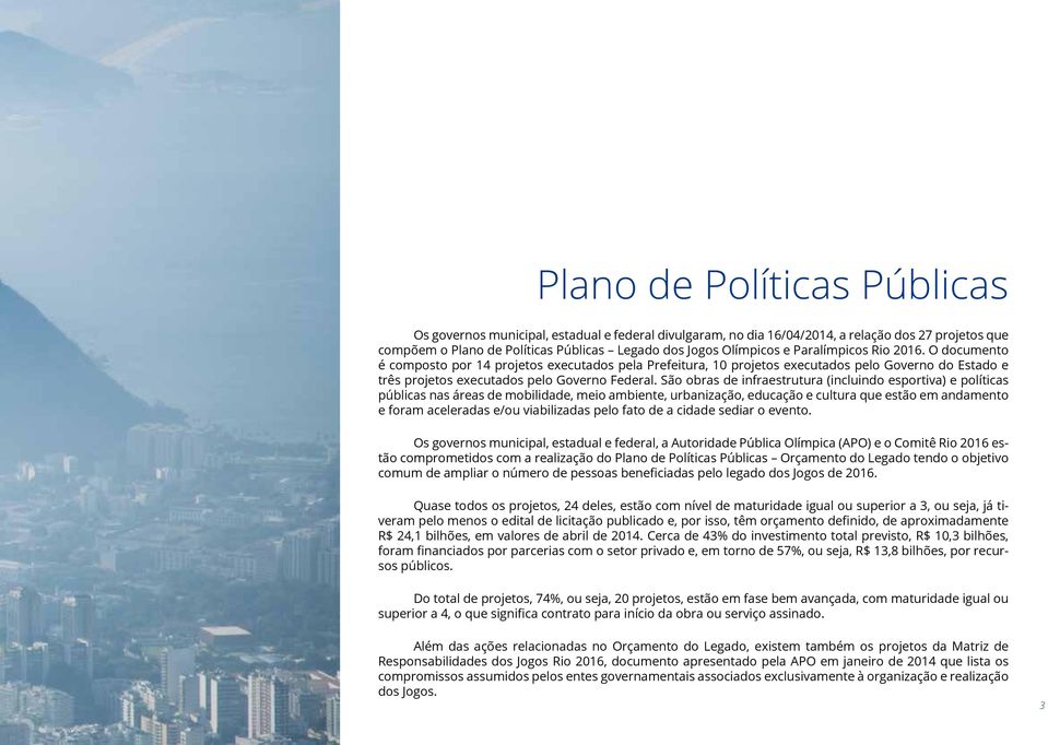 São obras de infraestrutura (incluindo esportiva) e políticas públicas nas áreas de mobilidade, meio ambiente, urbanização, educação e cultura que estão em andamento e foram aceleradas e/ou