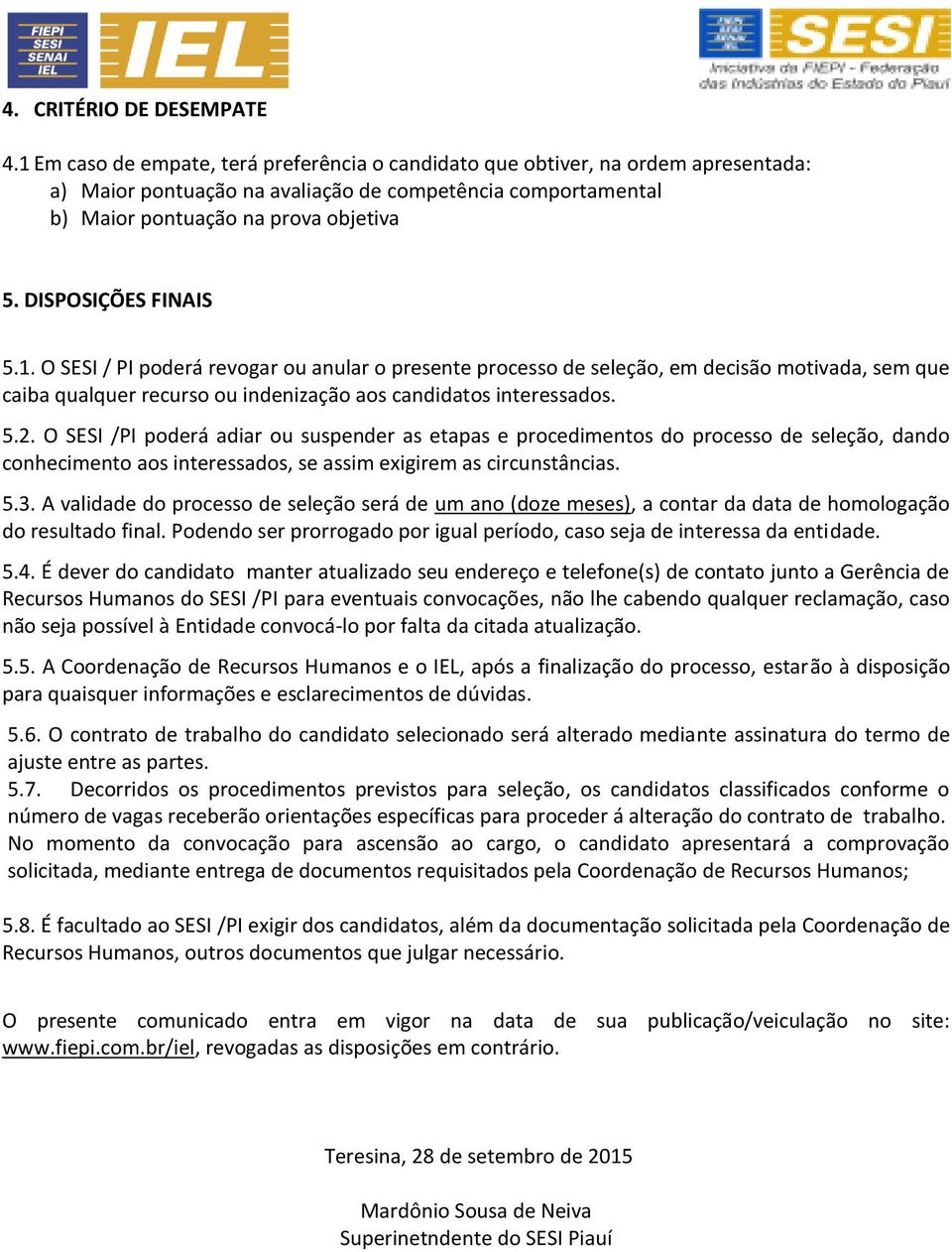 DISPOSIÇÕES FINAIS 5.1. O SESI / PI poderá revogar ou anular o presente processo de seleção, em decisão motivada, sem que caiba qualquer recurso ou indenização aos candidatos interessados. 5.2.