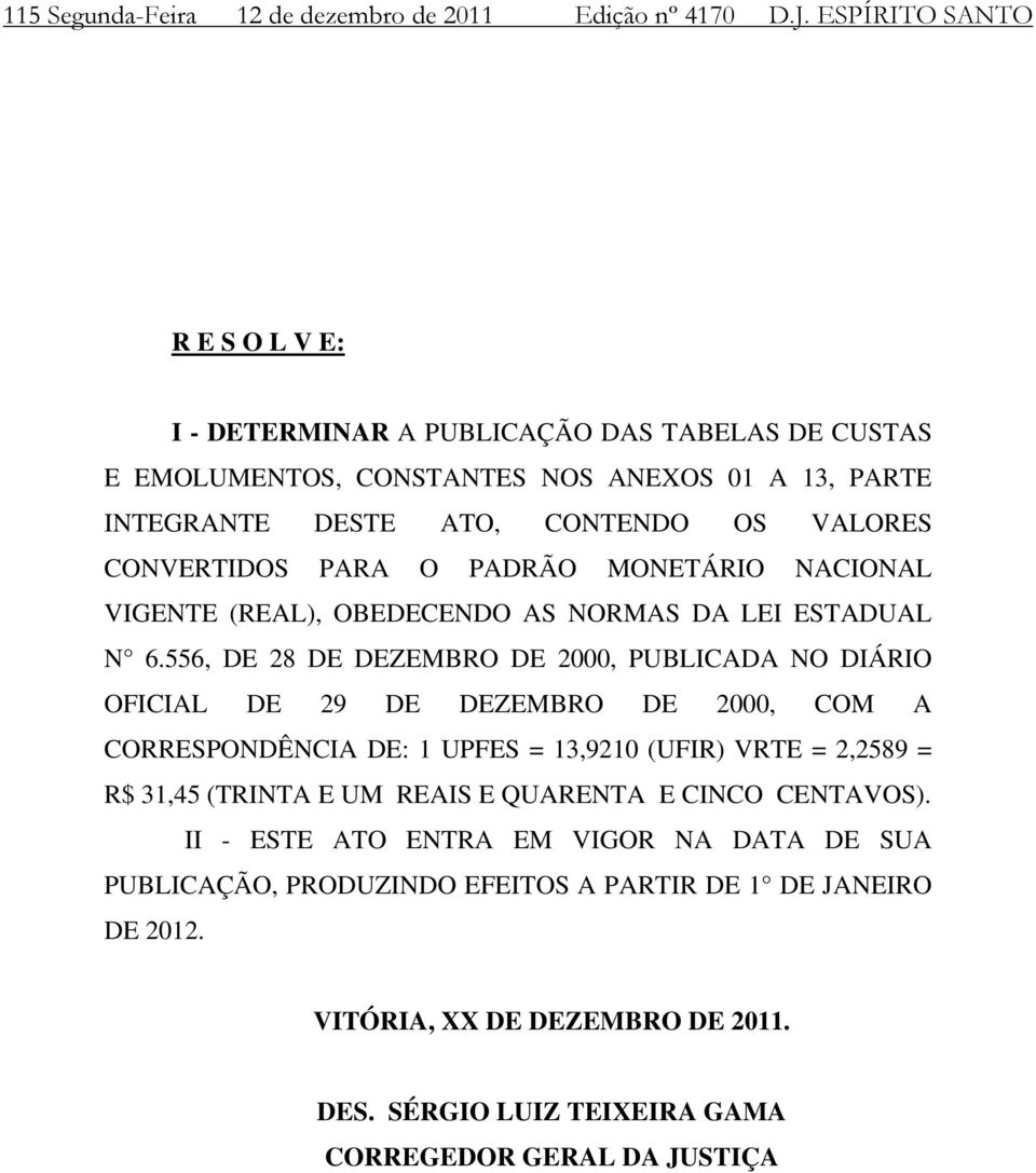 PARA O PADRÃO MONETÁRIO NACIONAL VIGENTE (REAL), OBEDECENDO AS NORMAS DA LEI ESTADUAL N 6.