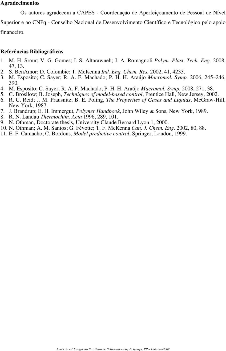 Saye; R. A. F. Machado; P. H. H. Aaújo Macomol. Symp. 26, 245 246, 39. 4. M. Esposito; C. Saye; R. A. F. Machado; P. H. H. Aaújo Macomol. Symp. 28, 271, 38. 5. C. Bosilow; B.