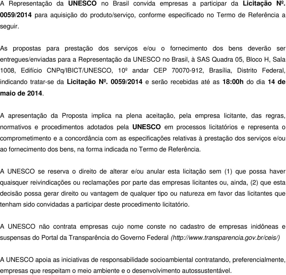 CNPq/IBICT/UNESCO, 10º andar CEP 70070-912, Brasília, Distrito Federal, indicando tratar-se da Licitação Nº. 0059/2014 e serão recebidas até as 18:00h do dia 14 de maio de 2014.