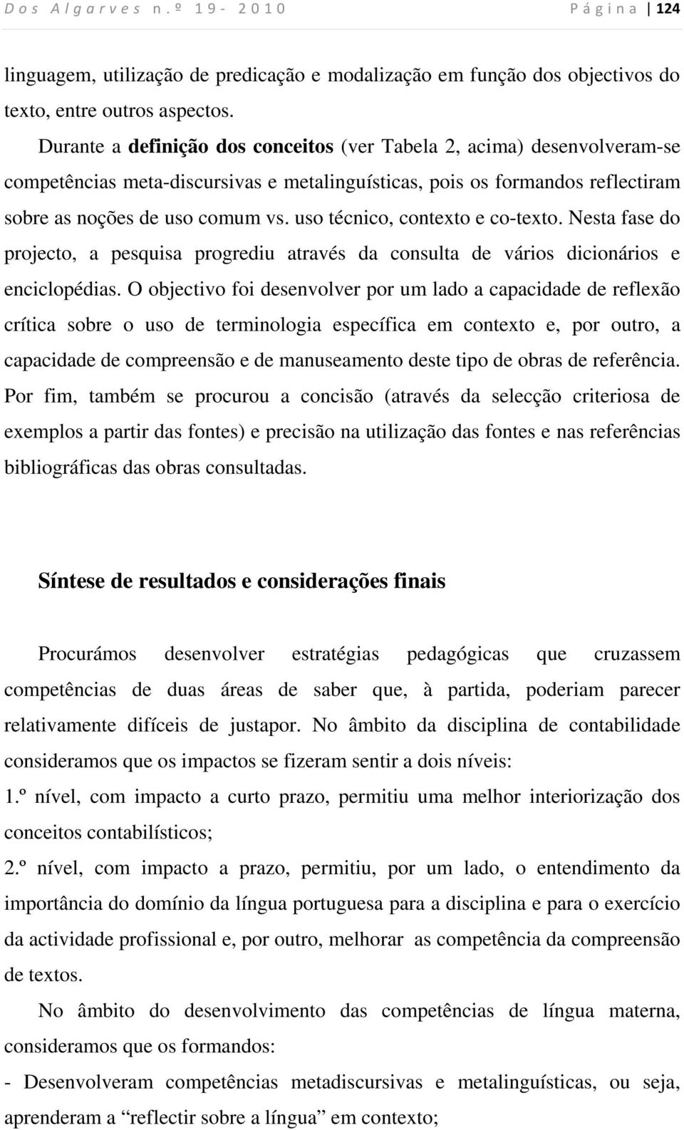 uso técnico, contexto e co-texto. Nesta fase do projecto, a pesquisa progrediu através da consulta de vários dicionários e enciclopédias.