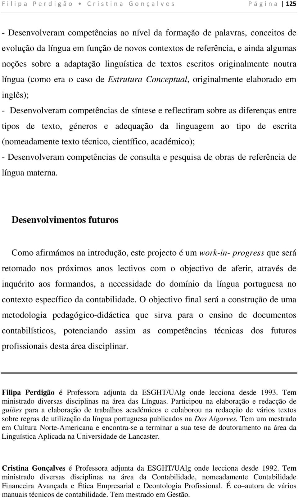 reflectiram sobre as diferenças entre tipos de texto, géneros e adequação da linguagem ao tipo de escrita (nomeadamente texto técnico, científico, académico); - Desenvolveram competências de consulta