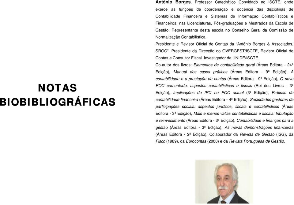 Presidente e Revisor Oficial de Contas da António Borges & Associados, SROC. Presidente da Direcção do OVERGEST/ISCTE, Revisor Oficial de Contas e Consultor Fiscal. Investigador da UNIDE/ISCTE.