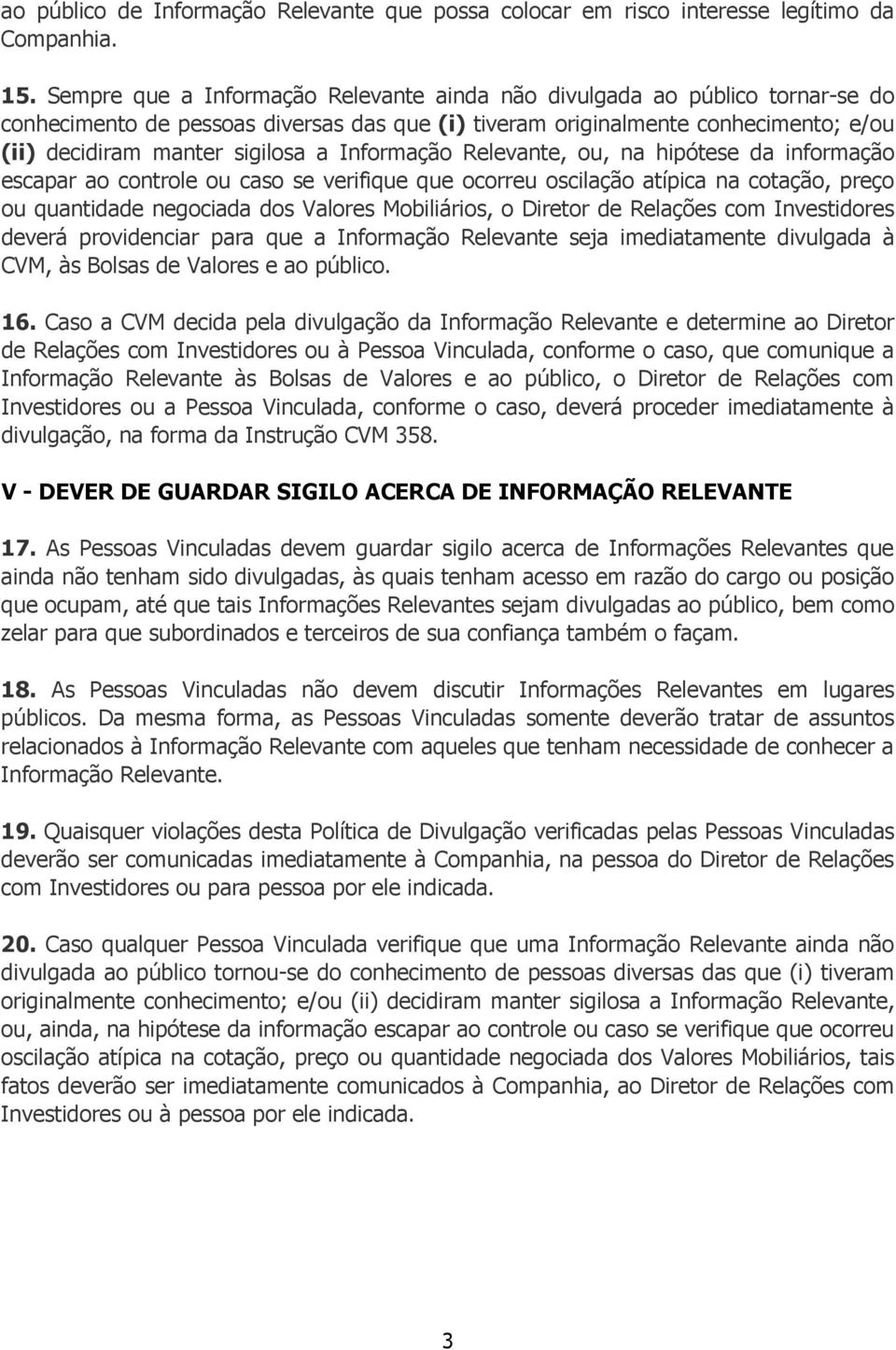 Informação Relevante, ou, na hipótese da informação escapar ao controle ou caso se verifique que ocorreu oscilação atípica na cotação, preço ou quantidade negociada dos Valores Mobiliários, o Diretor