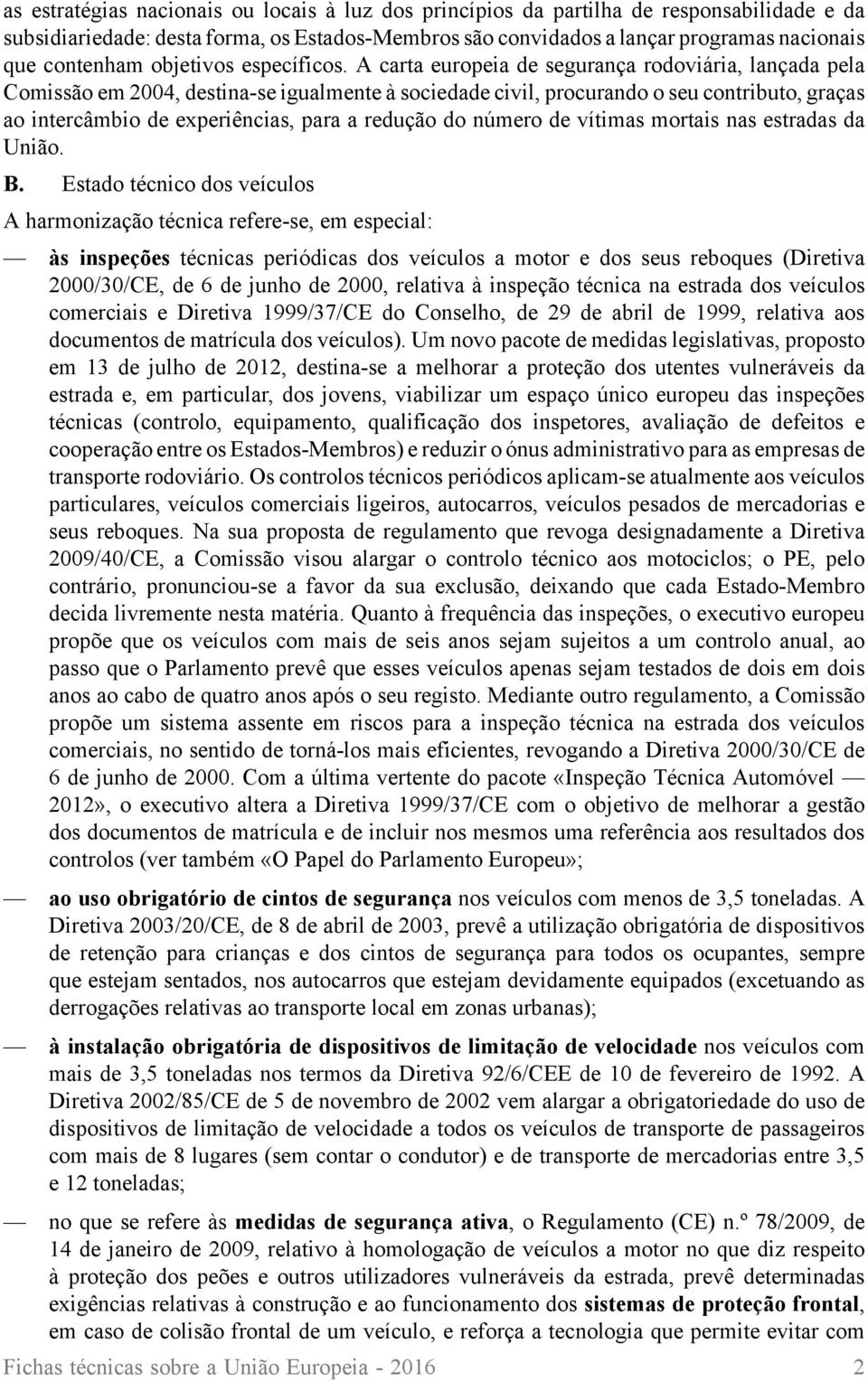 A carta europeia de segurança rodoviária, lançada pela Comissão em 2004, destina-se igualmente à sociedade civil, procurando o seu contributo, graças ao intercâmbio de experiências, para a redução do