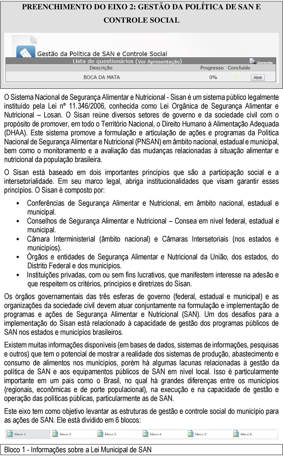 O Sisan reúne diversos setores de governo e da sociedade civil com o propósito de promover, em todo o Território Nacional, o Direito Humano à Alimentação Adequada (DHAA).