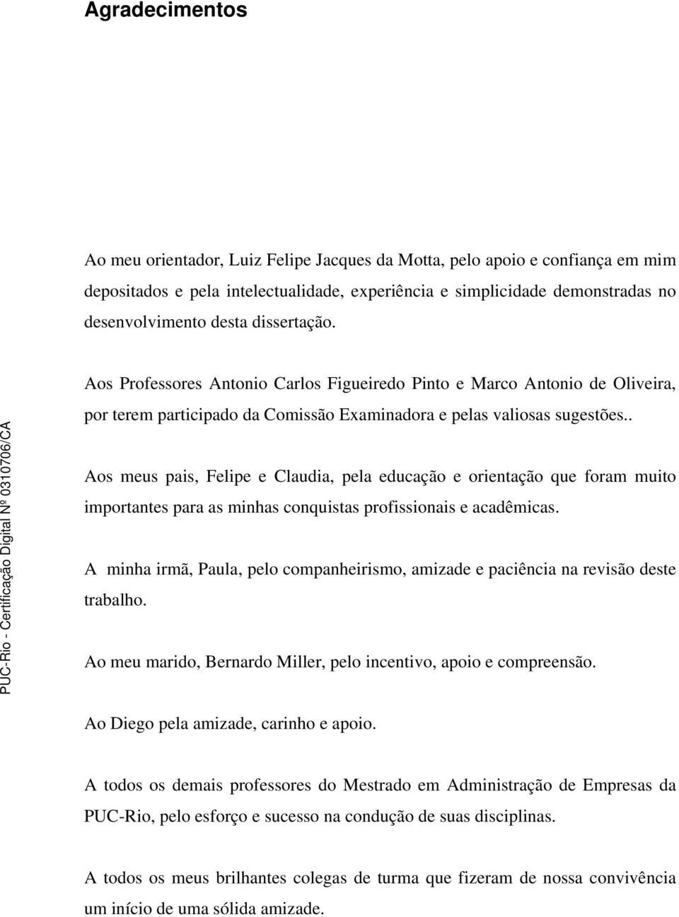 . Aos meus pais, Felipe e Claudia, pela educação e orientação que foram muito importantes para as minhas conquistas profissionais e acadêmicas.