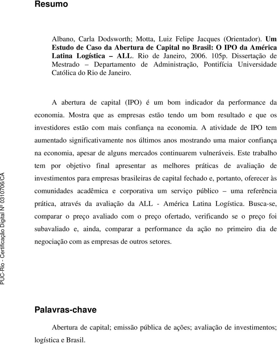 Mostra que as empresas estão tendo um bom resultado e que os investidores estão com mais confiança na economia.