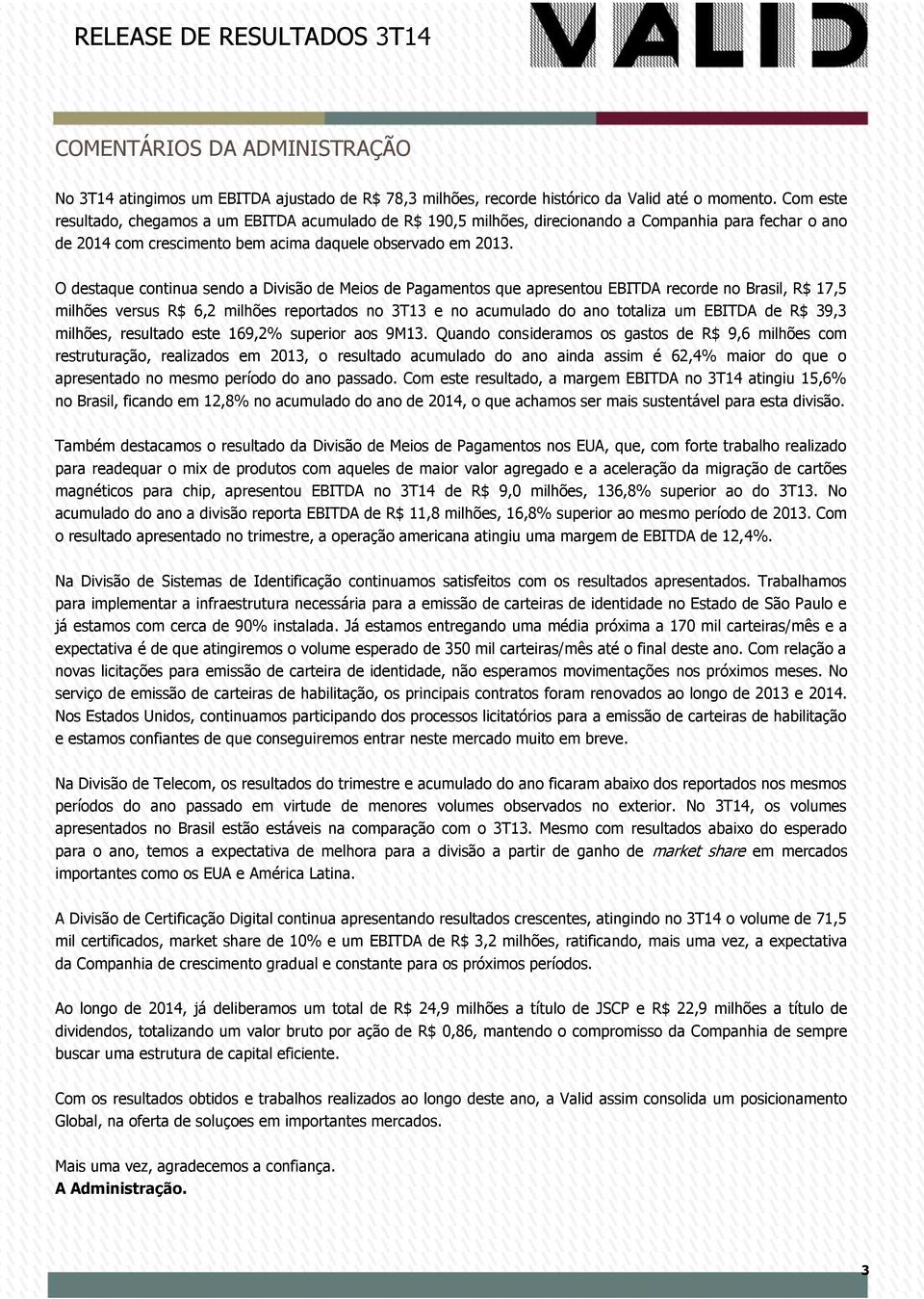 O destaque continua sendo a Divisão de Meios de Pagamentos que apresentou EBITDA recorde no Brasil, R$ 17,5 milhões versus R$ 6,2 milhões reportados no 3T13 e no acumulado do ano totaliza um EBITDA