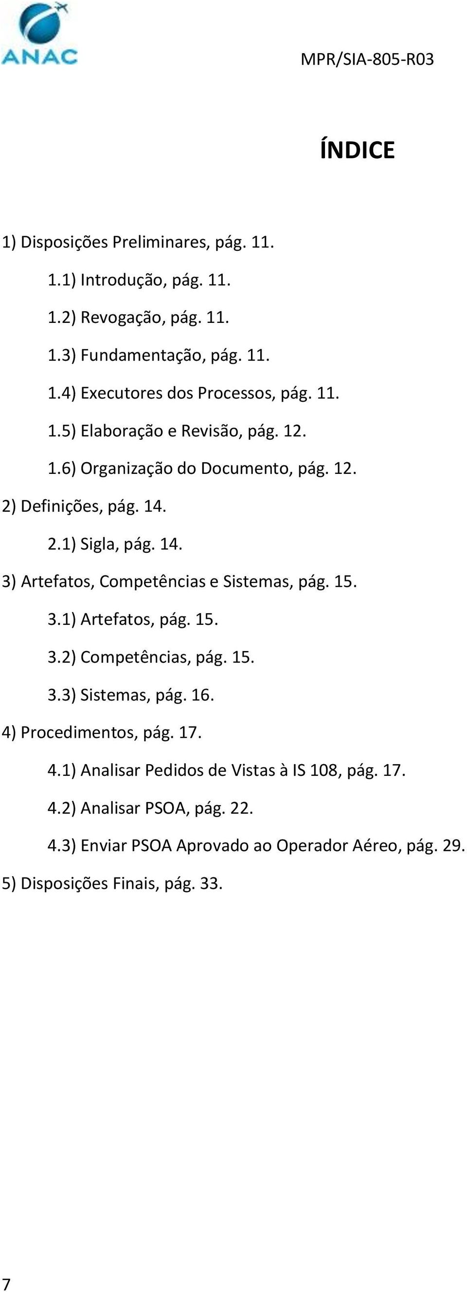 15. 3.1) Artefatos, pág. 15. 3.2) Competências, pág. 15. 3.3) Sistemas, pág. 16. 4) Procedimentos, pág. 17. 4.1) Analisar Pedidos de Vistas à IS 108, pág.