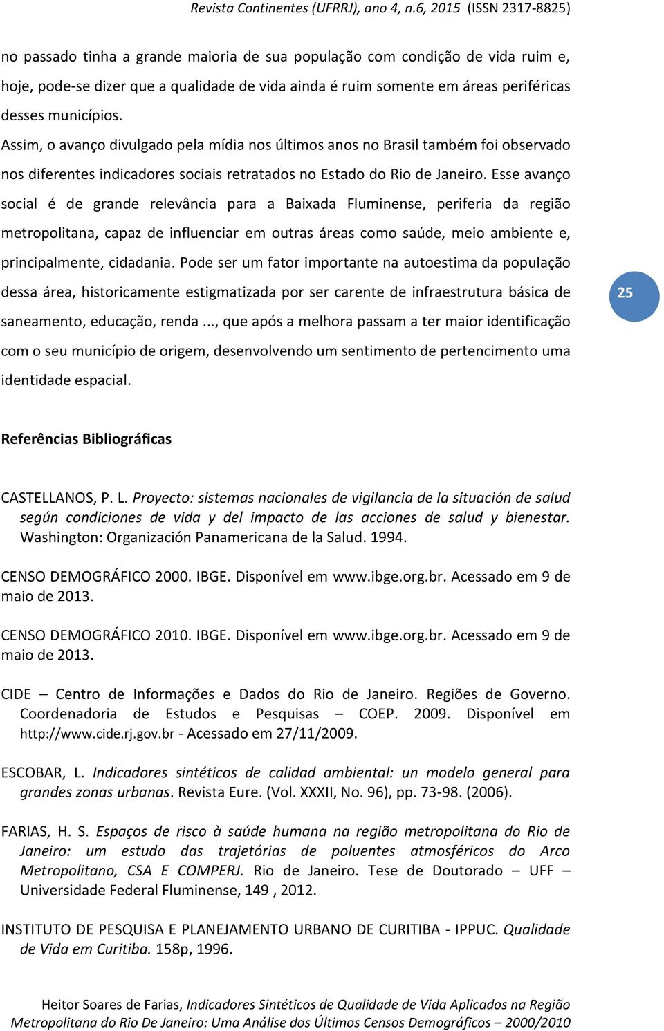 Esse avanço social é de grande relevância para a Baixada Fluminense, periferia da região metropolitana, capaz de influenciar em outras áreas como saúde, meio ambiente e, principalmente, cidadania.