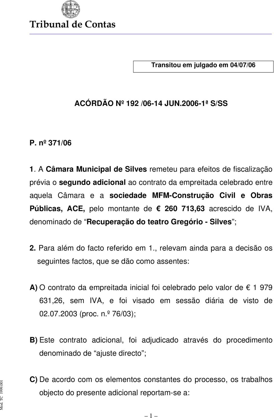 Públicas, ACE, pelo montante de 260 713,63 acrescido de IVA, denominado de Recuperação do teatro Gregório - Silves ; 2. Para além do facto referido em 1.