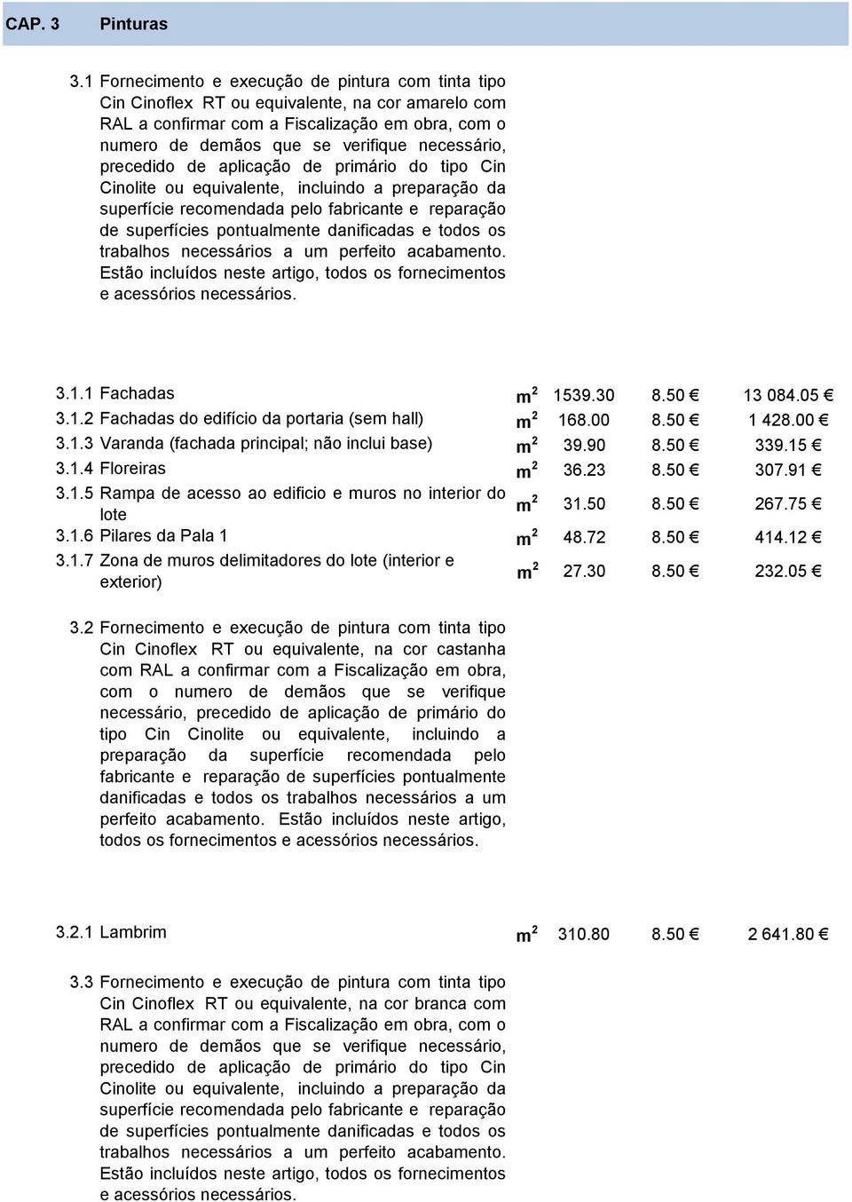 precedido de aplicação de primário do tipo Cin Cinolite ou equivalente, incluindo a preparação da superfície recomendada pelo fabricante e reparação de superfícies pontualmente danificadas e todos os