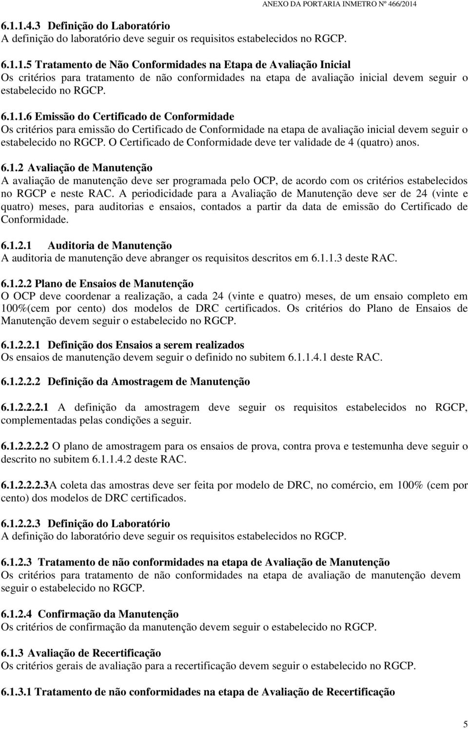 O Certificado de Conformidade deve ter validade de 4 (quatro) anos. 6.1.