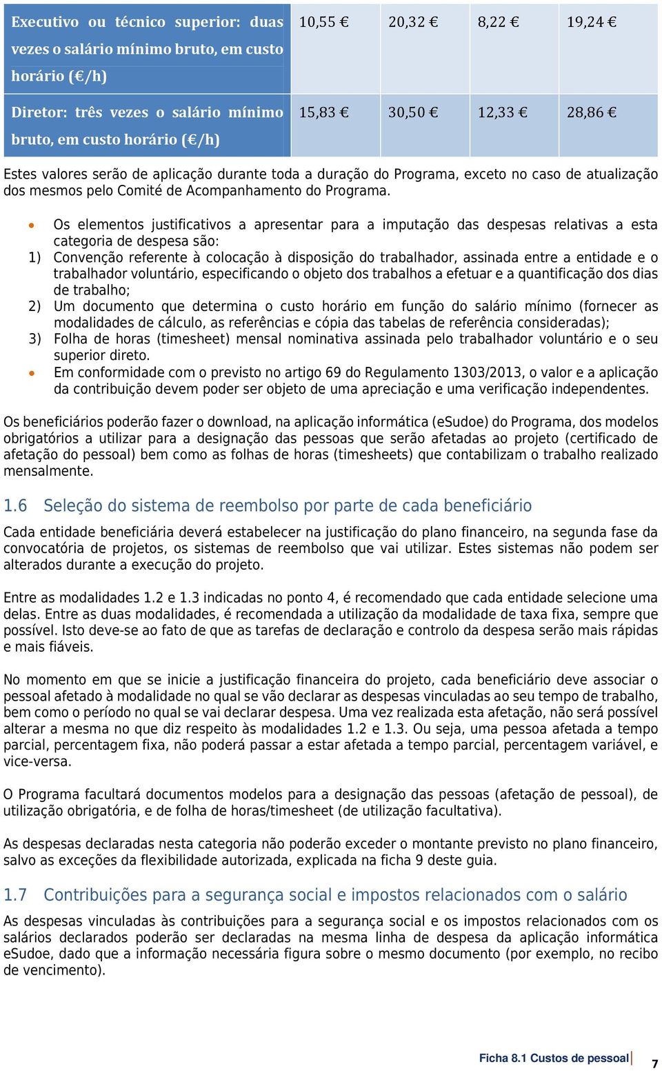 Os elementos justificativos a apresentar para a imputação das despesas relativas a esta categoria de despesa são: 1) Convenção referente à colocação à disposição do trabalhador, assinada entre a