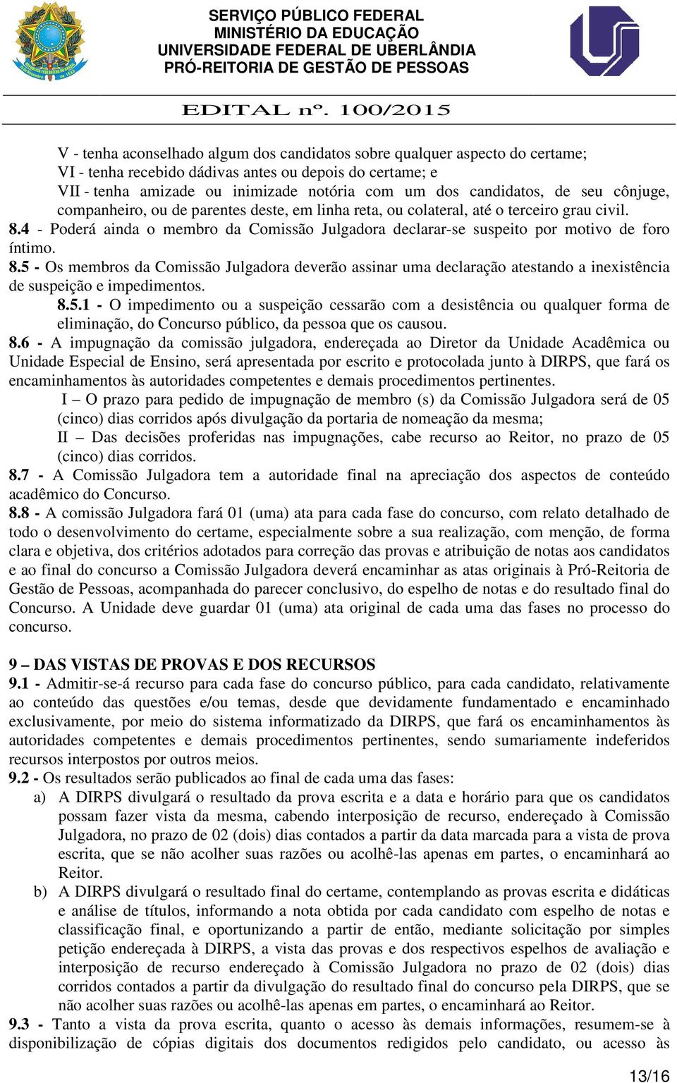 4 - Poderá ainda o membro da Comissão Julgadora declarar-se suspeito por motivo de foro íntimo. 8.