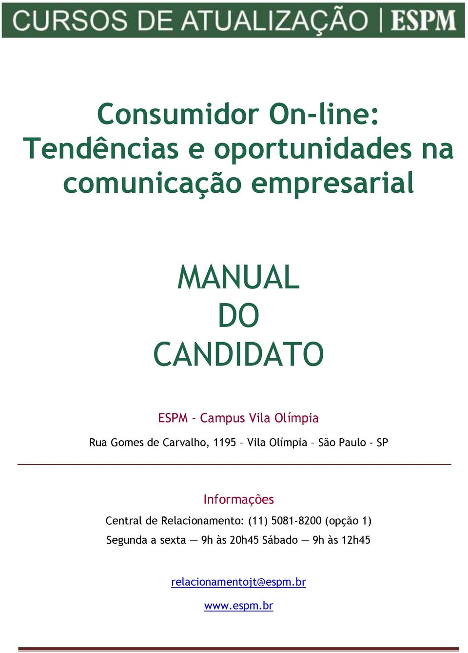 São Paulo - SP Informações Central de Relacionamento: (11) 5081-8200 (opção 1)