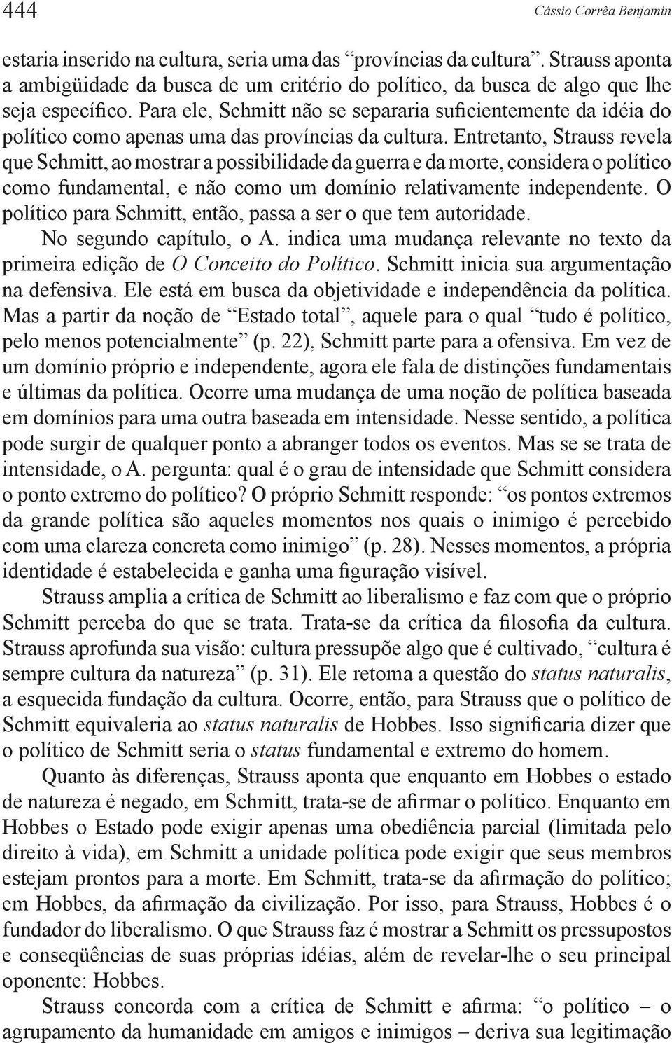 Entretanto, Strauss revela que Schmitt, ao mostrar a possibilidade da guerra e da morte, considera o político como fundamental, e não como um domínio relativamente independente.