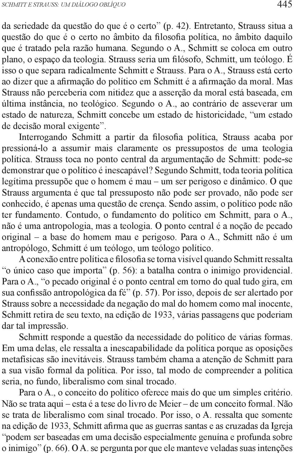 , Schmitt se coloca em outro plano, o espaço da teologia. Strauss seria um filósofo, Schmitt, um teólogo. É isso o que separa radicalmente Schmitt e Strauss. Para o A.