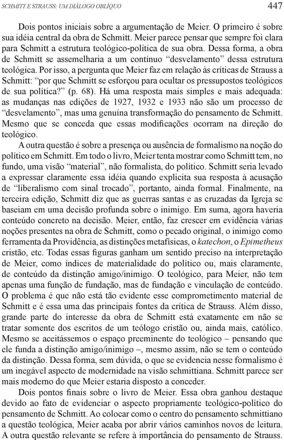 Por isso, a pergunta que Meier faz em relação às críticas de Strauss a Schmitt: por que Schmitt se esforçou para ocultar os pressupostos teológicos de sua política? (p. 68).