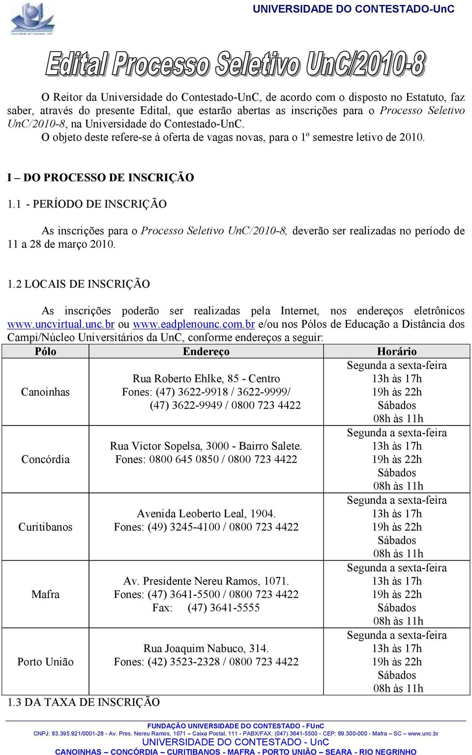 1 - PERÍODO DE INSCRIÇÃO As inscrições para o Processo Seletivo UnC/2010-8, deverão ser realizadas no período de 11