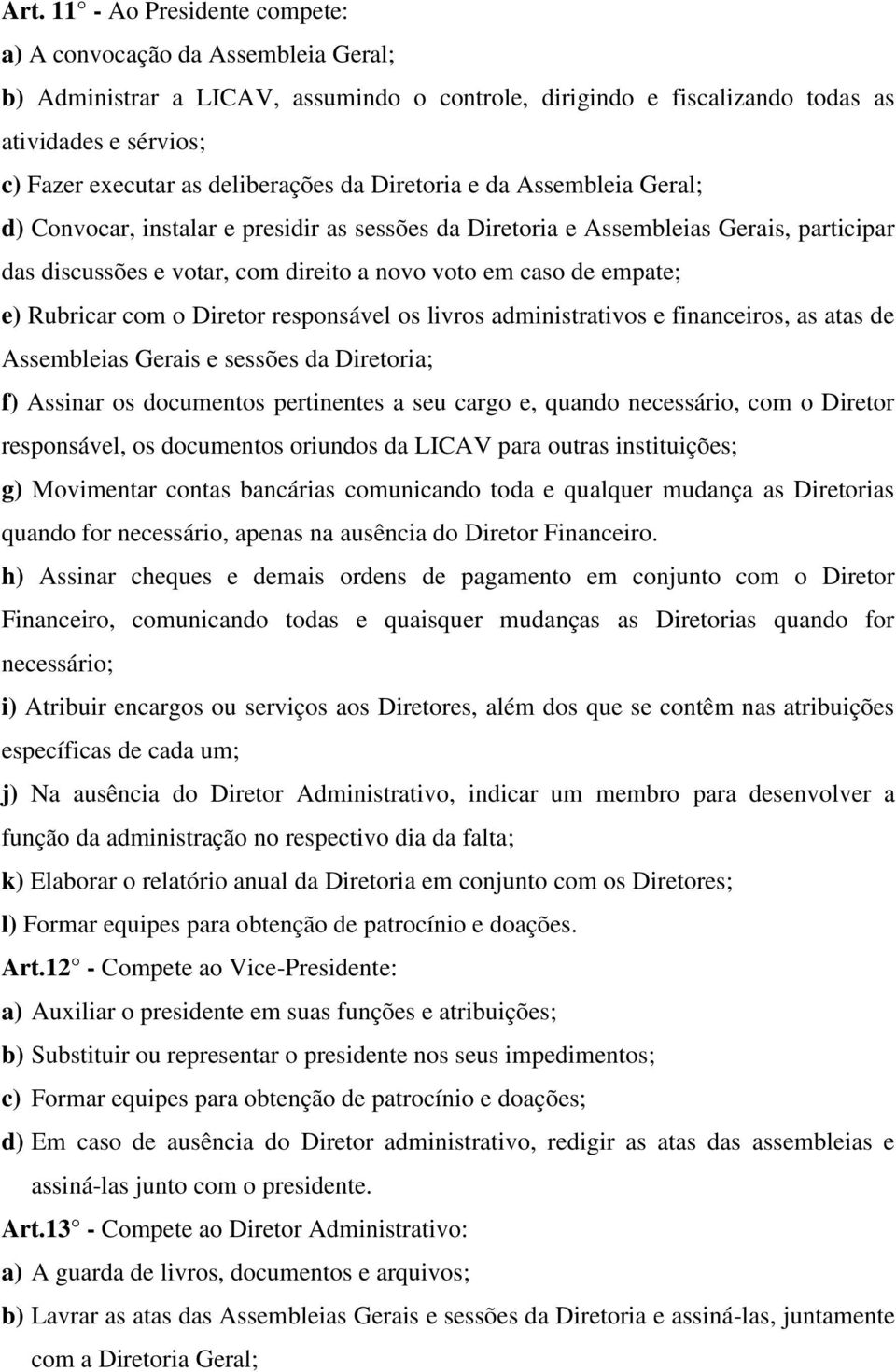 empate; e) Rubricar com o Diretor responsável os livros administrativos e financeiros, as atas de Assembleias Gerais e sessões da Diretoria; f) Assinar os documentos pertinentes a seu cargo e, quando