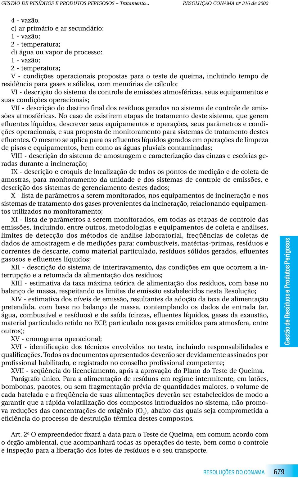 residência para gases e sólidos, com memórias de cálculo; VI - descrição do sistema de controle de emissões atmosféricas, seus equipamentos e suas condições operacionais; VII - descrição do destino